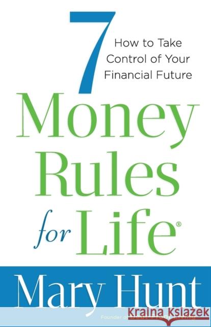 7 Money Rules for Life: How to Take Control of Your Financial Future Mary Hunt 9780800722531