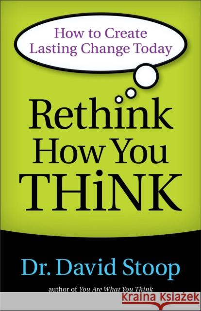 Rethink How You Think: How to Create Lasting Change Today Stoop, David 9780800722555