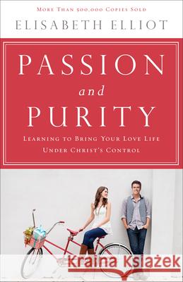 Passion and Purity: Learning to Bring Your Love Life Under Christ's Control Elisabeth Elliot Joshua Harris 9780800723132 Fleming H. Revell Company
