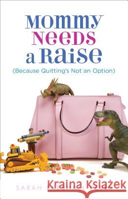 Mommy Needs a Raise (Because Quitting's Not an Option) Sarah Parshall Perry, J.D. 9780800724115 Fleming H. Revell Company
