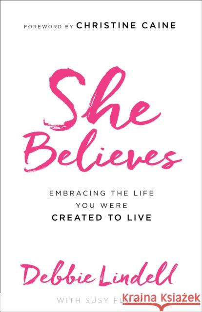 She Believes: Embracing the Life You Were Created to Live Debbie Lindell Susy Flory 9780800724429 Fleming H. Revell Company