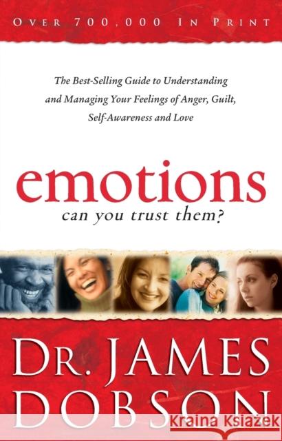 Emotions: Can You Trust Them?: The Best-Selling Guide to Understanding and Managing Your Feelings of Anger, Guilt, Self-Awareness and Love Dobson, James 9780800724870