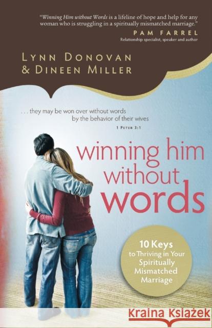 Winning Him Without Words: 10 Keys to Thriving in Your Spiritually Mismatched Marriage Donovan, Lynn 9780800724924 Fleming H. Revell Company