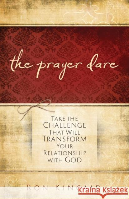 The Prayer Dare: Take the Challenge That Will Transform Your Relationship with God Kincaid, Ron 9780800725334