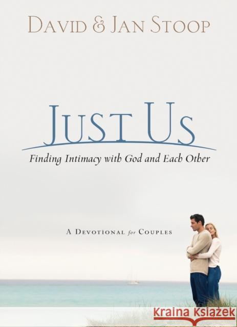 Just Us: Finding Intimacy with God and with Each Other: A Devotional for Couples Stoop, David 9780800725969 Fleming H. Revell Company