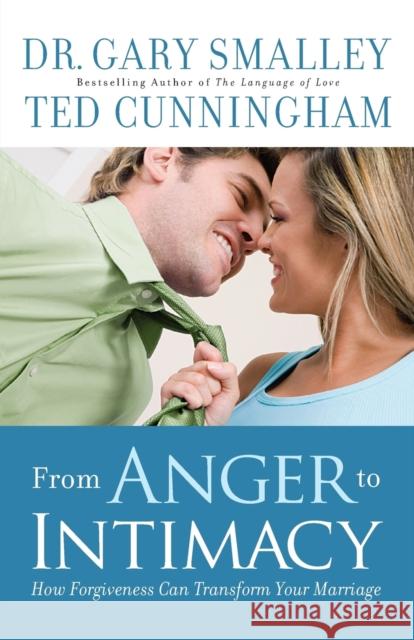 From Anger to Intimacy: How Forgiveness Can Transform Your Marriage Dr Gary Smalley Ted Cunningham 9780800726584 Fleming H. Revell Company