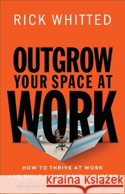 Outgrow Your Space at Work How to Thrive at Work a nd Build a Successful Career R Whitted 9780800726676 Fleming H. Revell Company