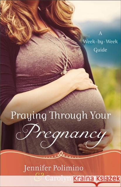 Praying Through Your Pregnancy - A Week-by-Week Guide Carolyn Warren 9780800726843 Fleming H. Revell Company