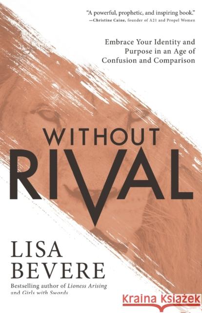 Without Rival: Embrace Your Identity and Purpose in an Age of Confusion and Comparison Lisa Bevere 9780800727246 Fleming H. Revell Company