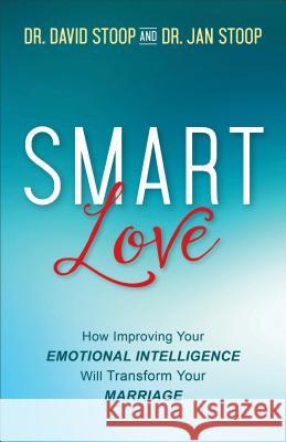 SMART Love: How Improving Your Emotional Intelligence Will Transform Your Marriage Dr. David Stoop, Dr. Jan Stoop 9780800727550 Fleming H. Revell Company