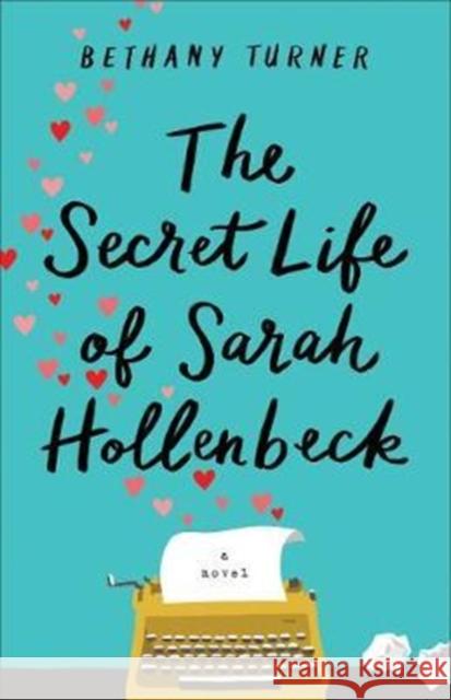 The Secret Life of Sarah Hollenbeck Bethany Turner 9780800727666 Fleming H. Revell Company