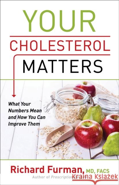 Your Cholesterol Matters – What Your Numbers Mean and How You Can Improve Them Richard Md Furman 9780800728052