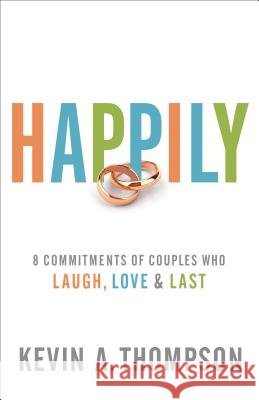 Happily: 8 Commitments of Couples Who Laugh, Love & Last Kevin A. Thompson 9780800728120