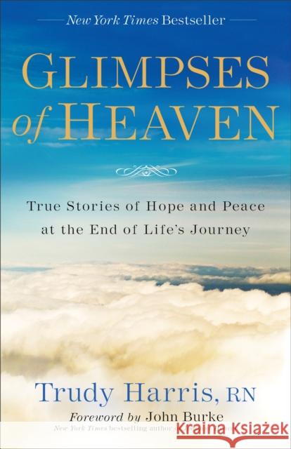 Glimpses of Heaven: True Stories of Hope and Peace at the End of Life's Journey Trudy Rn Harris Don Piper 9780800728151 Fleming H. Revell Company