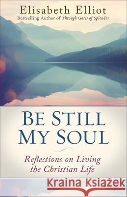 Be Still My Soul: Reflections on Living the Christian Life Elisabeth Elliot 9780800728779