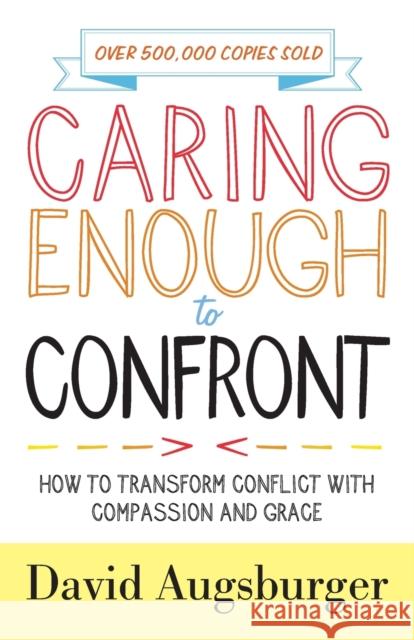 Caring Enough to Confront – How to Transform Conflict with Compassion and Grace David Augsburger 9780800729189