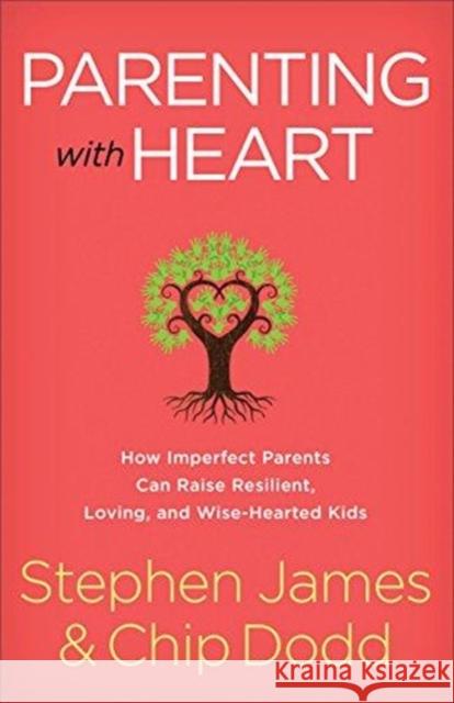 Parenting with Heart: How Imperfect Parents Can Raise Resilient, Loving, and Wise-Hearted Kids Stephen James Chip Dodd 9780800729394 Fleming H. Revell Company