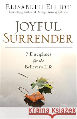 Joyful Surrender: 7 Disciplines for the Believer's Life Elisabeth Elliot 9780800729479 Fleming H. Revell Company