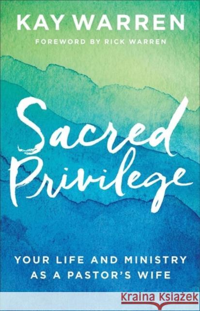 Sacred Privilege: Your Life and Ministry as a Pastor's Wife Kay Warren Rick Warren 9780800729677 Fleming H. Revell Company