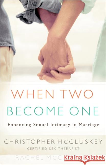 When Two Become One: Enhancing Sexual Intimacy in Marriage Christopher McCluskey Rachel McCluskey 9780800731151