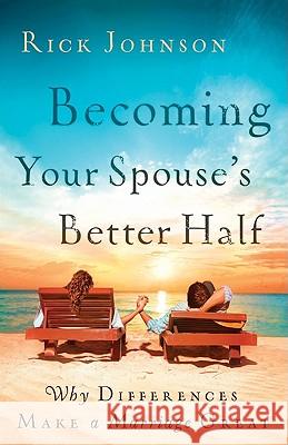 Becoming Your Spouse's Better Half: Why Differences Make a Marriage Great Johnson, Rick 9780800732509 Fleming H. Revell Company