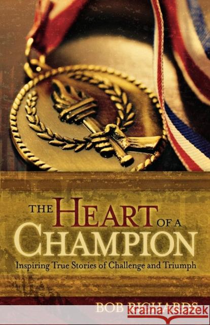 The Heart of a Champion: Inspiring True Stories of Challenge and Triumph Richards, Bob 9780800732721