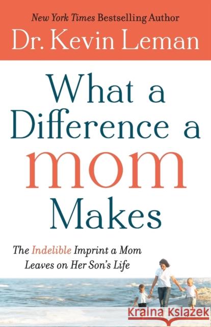 What a Difference a Mom Makes: The Indelible Imprint a Mom Leaves on Her Son's Life Leman, Kevin 9780800734329 Fleming H. Revell Company