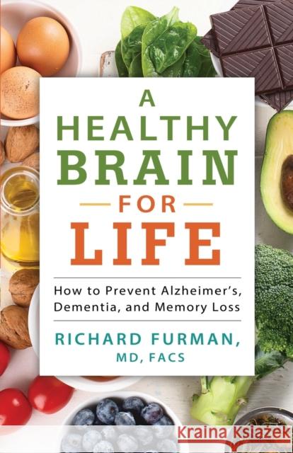 A Healthy Brain for Life: How to Prevent Alzheimer's, Dementia, and Memory Loss Furman, Richard MD, Facs 9780800735401 Fleming H. Revell Company