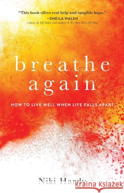 Breathe Again: How to Live Well When Life Falls Apart Niki Hardy 9780800735548