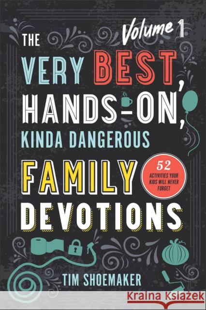The Very Best, Hands-On, Kinda Dangerous Family Devotions, Volume 1: 52 Activities Your Kids Will Never Forget Shoemaker, Tim 9780800735555 Fleming H. Revell Company