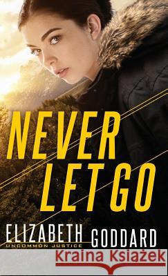 Never Let Go Elizabeth Goddard 9780800735654 Fleming H. Revell Company