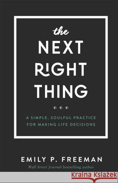 The Next Right Thing – A Simple, Soulful Practice for Making Life Decisions Emily P. Freeman 9780800736521