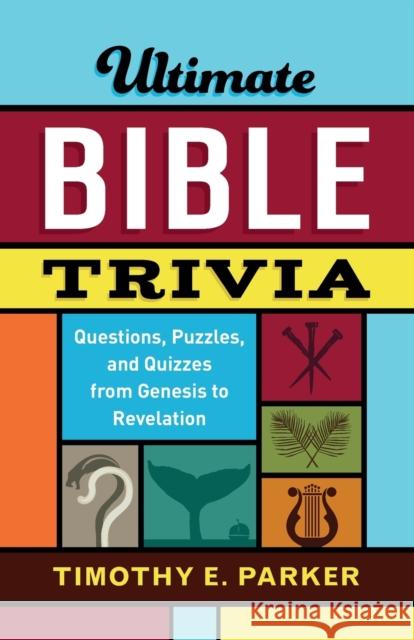 Ultimate Bible Trivia – Questions, Puzzles, and Quizzes from Genesis to Revelation Timothy E. Parker 9780800736743 Baker Publishing Group