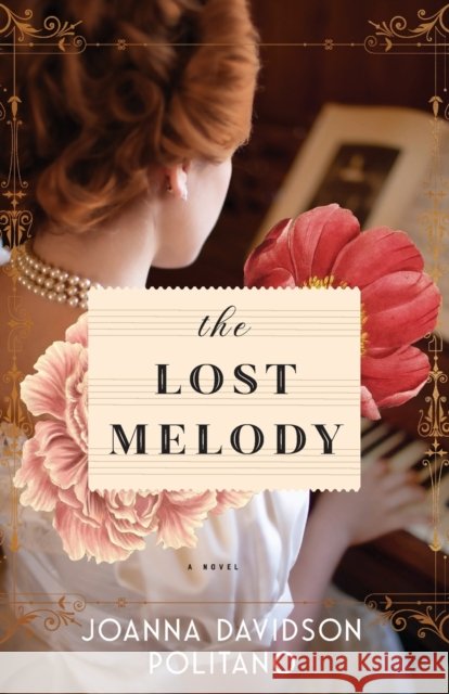 The Lost Melody – A Novel Joanna Davidson Politano 9780800736910 Baker Publishing Group