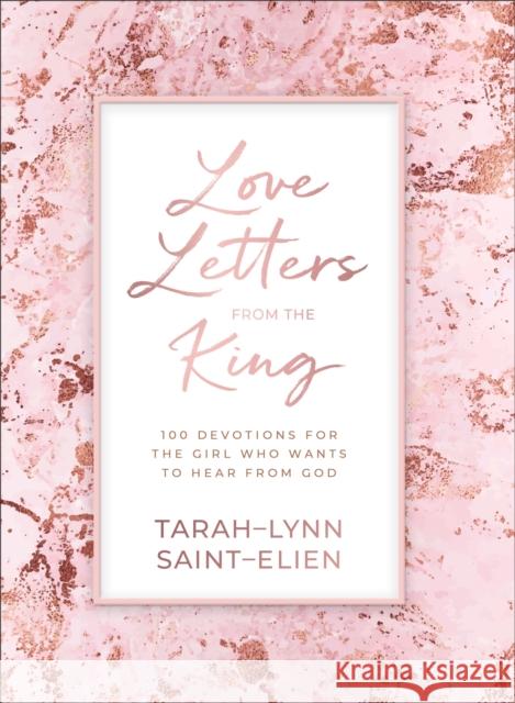 Love Letters from the King: 100 Devotions for the Girl Who Wants to Hear from God Tarah-Lynn Saint-Elien 9780800736965 Fleming H. Revell Company