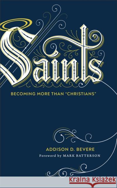 Saints: Becoming More Than Christians Bevere, Addison D. 9780800737009