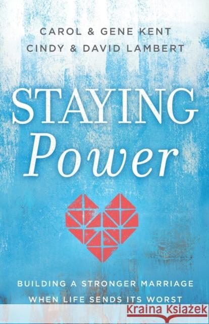 Staying Power: Building a Stronger Marriage When Life Sends Its Worst Carol Kent Gene Kent David Lambert 9780800737054 Fleming H. Revell Company