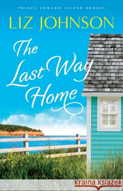 The Last Way Home Liz Johnson 9780800737382 Baker Publishing Group