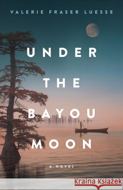 Under the Bayou Moon Valerie Fraser Luesse 9780800737511