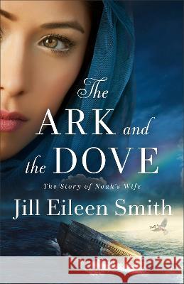 The Ark and the Dove: The Story of Noah's Wife Jill Eileen Smith 9780800737658