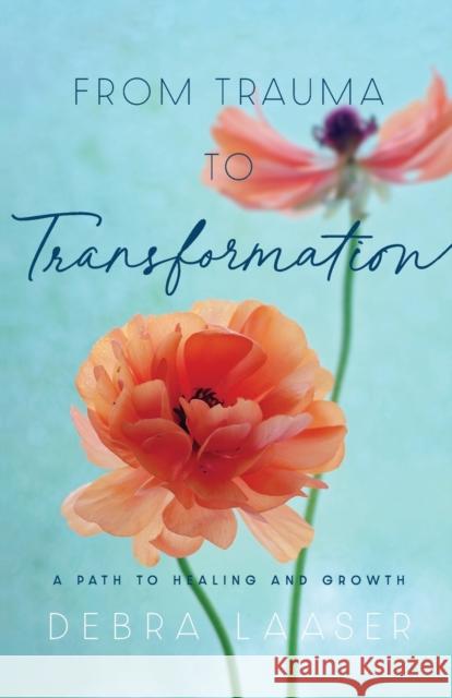 From Trauma to Transformation: A Path to Healing and Growth Debra Laaser 9780800738037