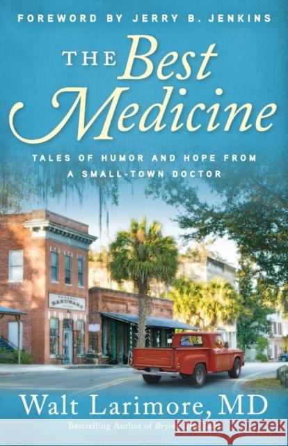 The Best Medicine – Tales of Humor and Hope from a Small–Town Doctor Jerry Jenkins 9780800738228 Baker Publishing Group