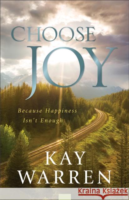 Choose Joy: Because Happiness Isn't Enough Kay Warren 9780800738266