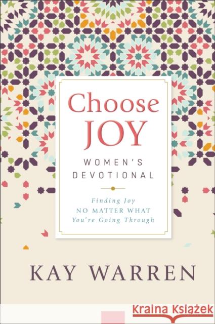 Choose Joy Women's Devotional: Finding Joy No Matter What You're Going Through Kay Warren 9780800738273