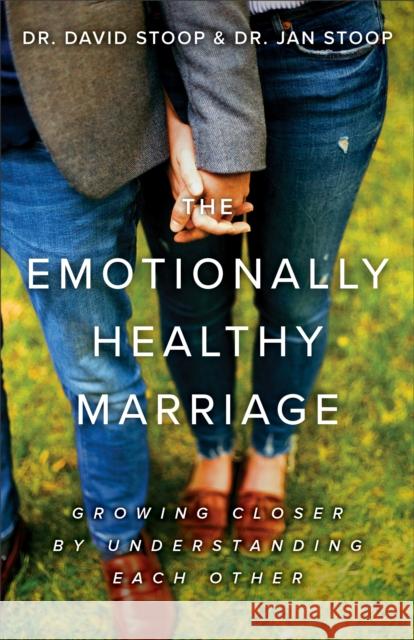 The Emotionally Healthy Marriage: Growing Closer by Understanding Each Other David Stoop Jan Stoop 9780800738327 Fleming H. Revell Company