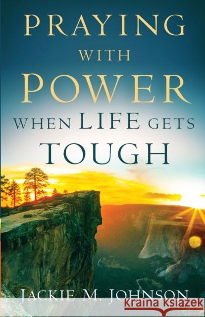 Praying with Power When Life Gets Tough Jackie M. Johnson 9780800738341 Baker Publishing Group