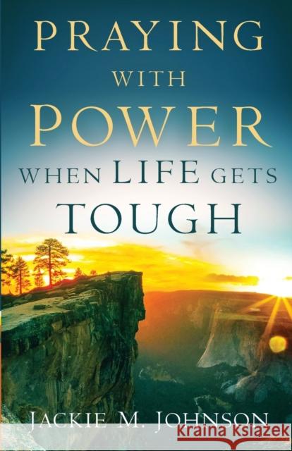 Praying with Power When Life Gets Tough Jackie M. Johnson 9780800738341