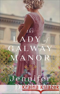 The Lady of Galway Manor Jennifer Deibel 9780800738426 Fleming H. Revell Company