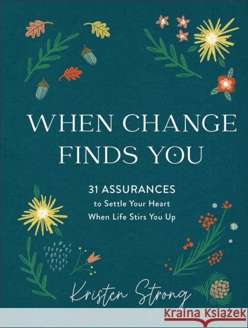 When Change Finds You – 31 Assurances to Settle Your Heart When Life Stirs You Up Kristen Strong 9780800738860 Baker Publishing Group