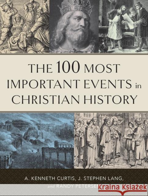 The 100 Most Important Events in Christian History A. Kenneth Curtis J. Stephen Lang Randy Petersen 9780800739065